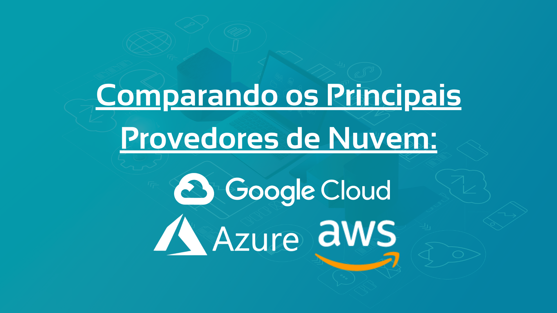 Comparando os Principais Provedores de Nuvem: AWS, Azure e Google Cloud