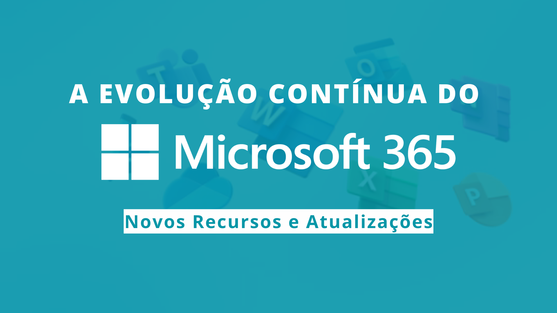 A Evolução Contínua do Microsoft 365: Novos Recursos e Atualizações