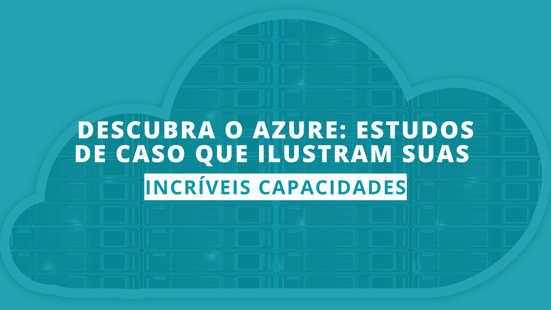 Descubra o Azure: estudos de caso que ilustram suas incríveis capacidades