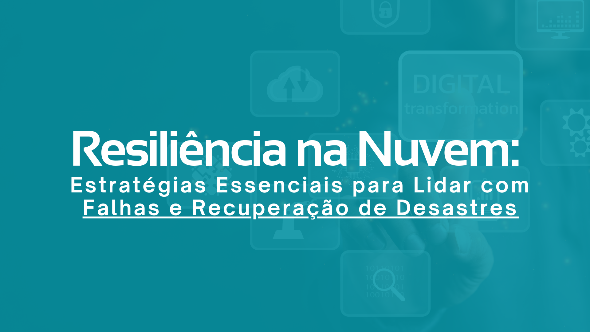 Resiliência na Nuvem: Estratégias Essenciais para Lidar com Falhas e Recuperação de Desastres