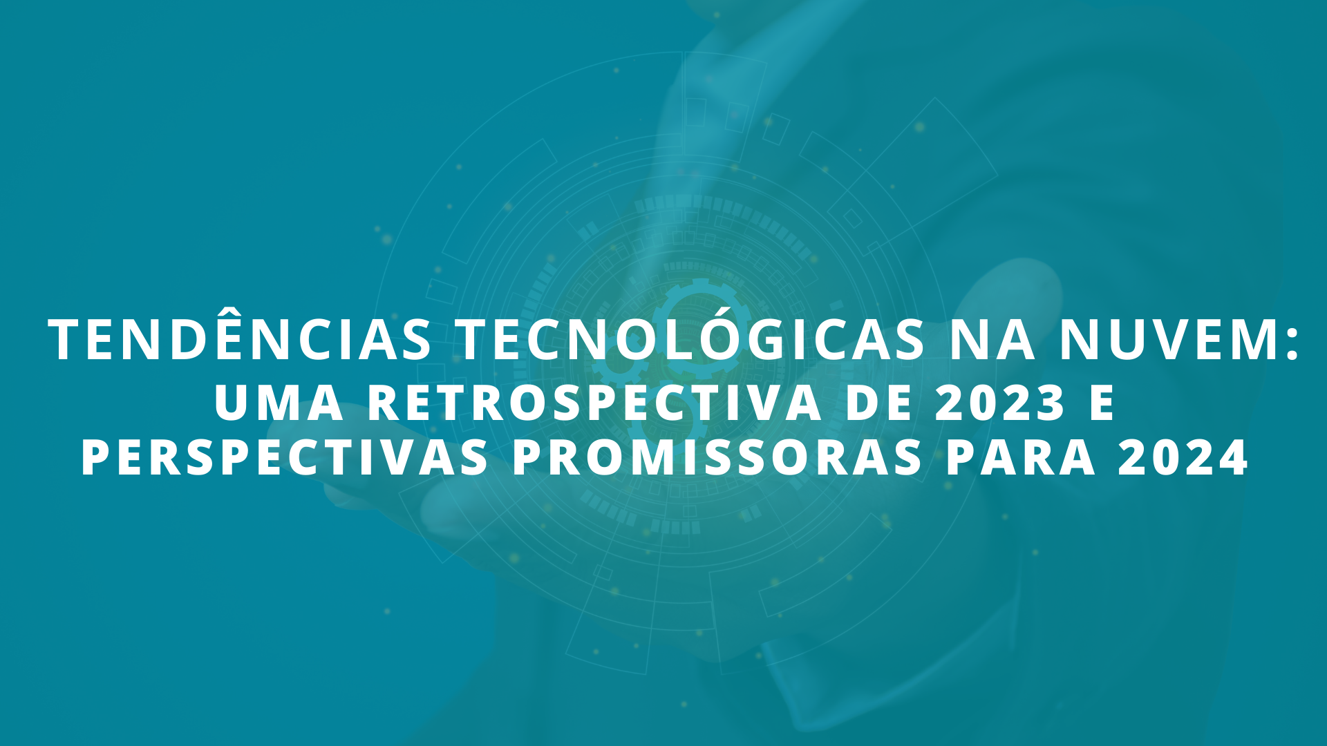 Tendências Tecnológicas na Nuvem: Uma Retrospectiva de 2023 e Perspectivas Promissoras para 2024