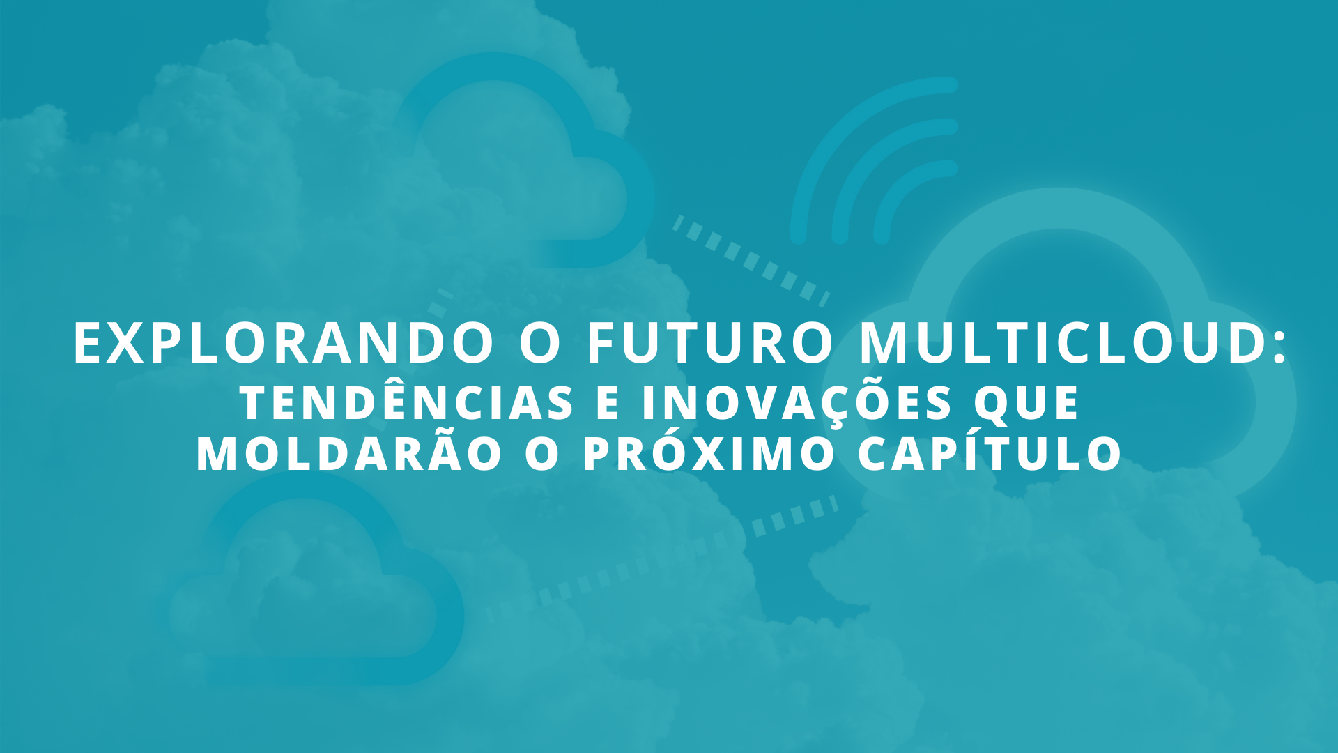 Explorando o Futuro Multicloud: Tendências e Inovações que Moldarão o Próximo Capítulo